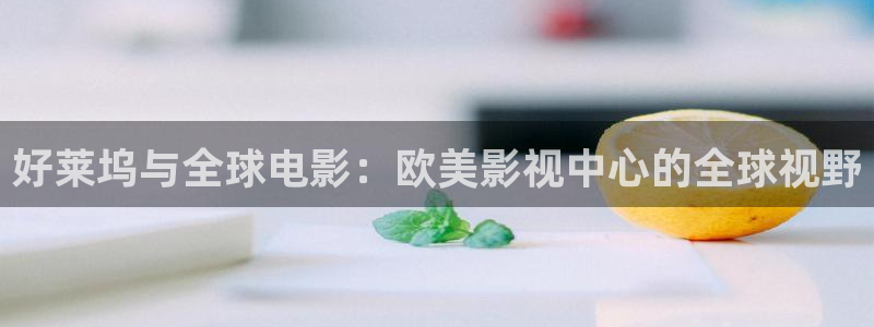 小小影视下载入口：好莱坞与全球电影：欧美影视中心的全球视野
