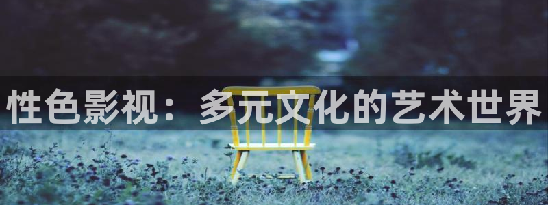 小小影院官网正版下载：性色影视：多元文化的艺术世界