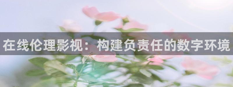 小小影视免费观看在线视频：在线伦理影视：构建负责任的数字环境